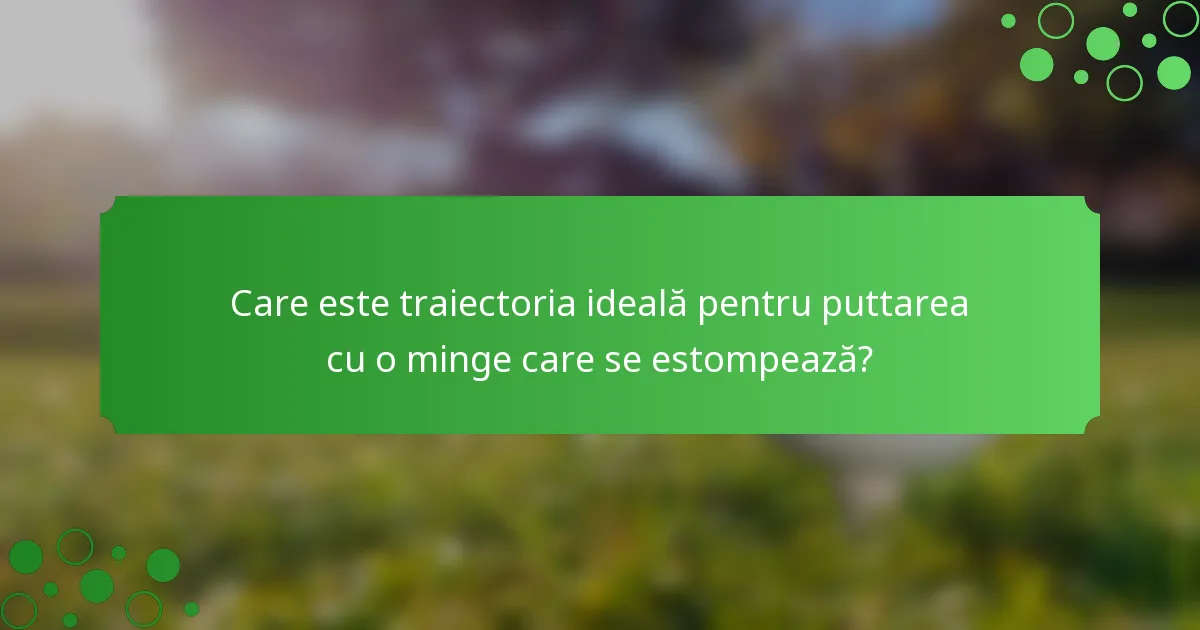 Care este traiectoria ideală pentru puttarea cu o minge care se estompează?