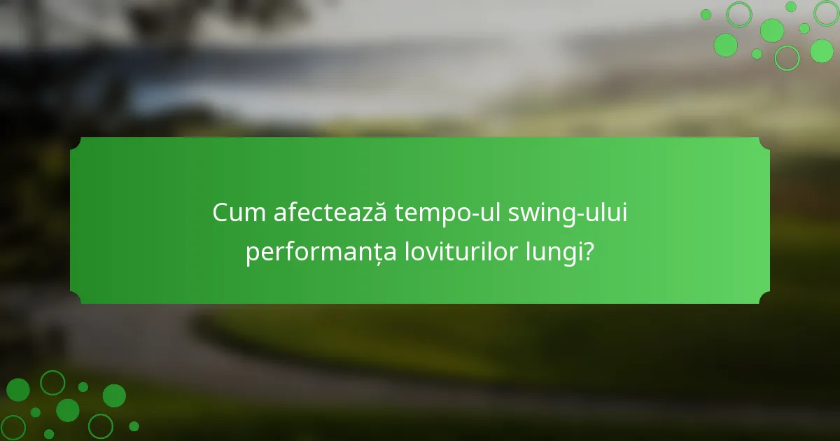 Cum afectează tempo-ul swing-ului performanța loviturilor lungi?