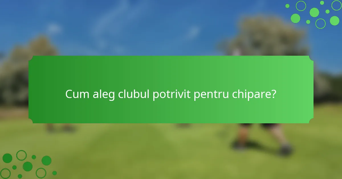Cum aleg clubul potrivit pentru chipare?