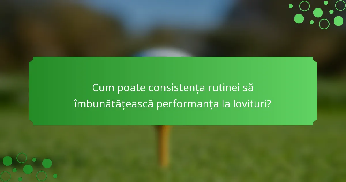 Cum poate consistența rutinei să îmbunătățească performanța la lovituri?