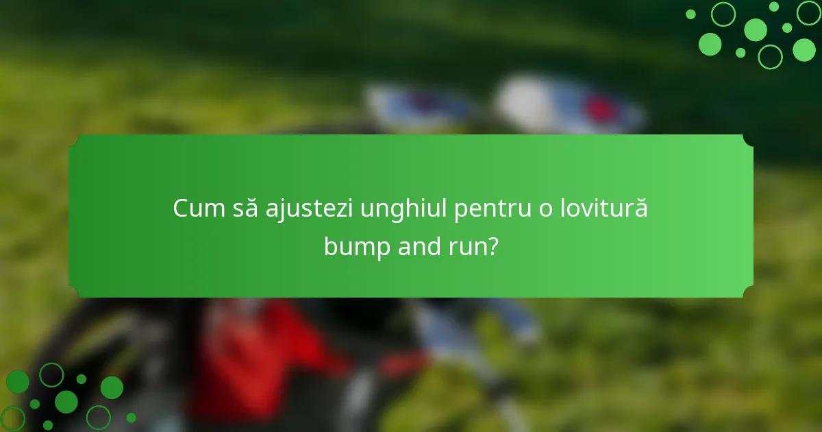 Cum să ajustezi unghiul pentru o lovitură bump and run?