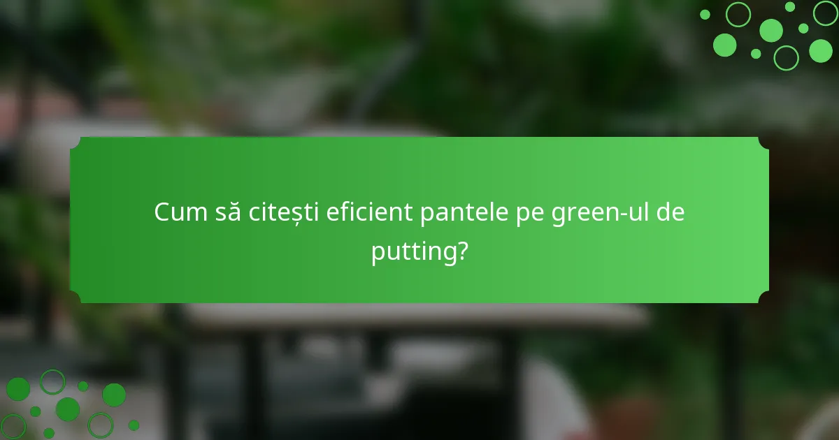 Cum să citești eficient pantele pe green-ul de putting?