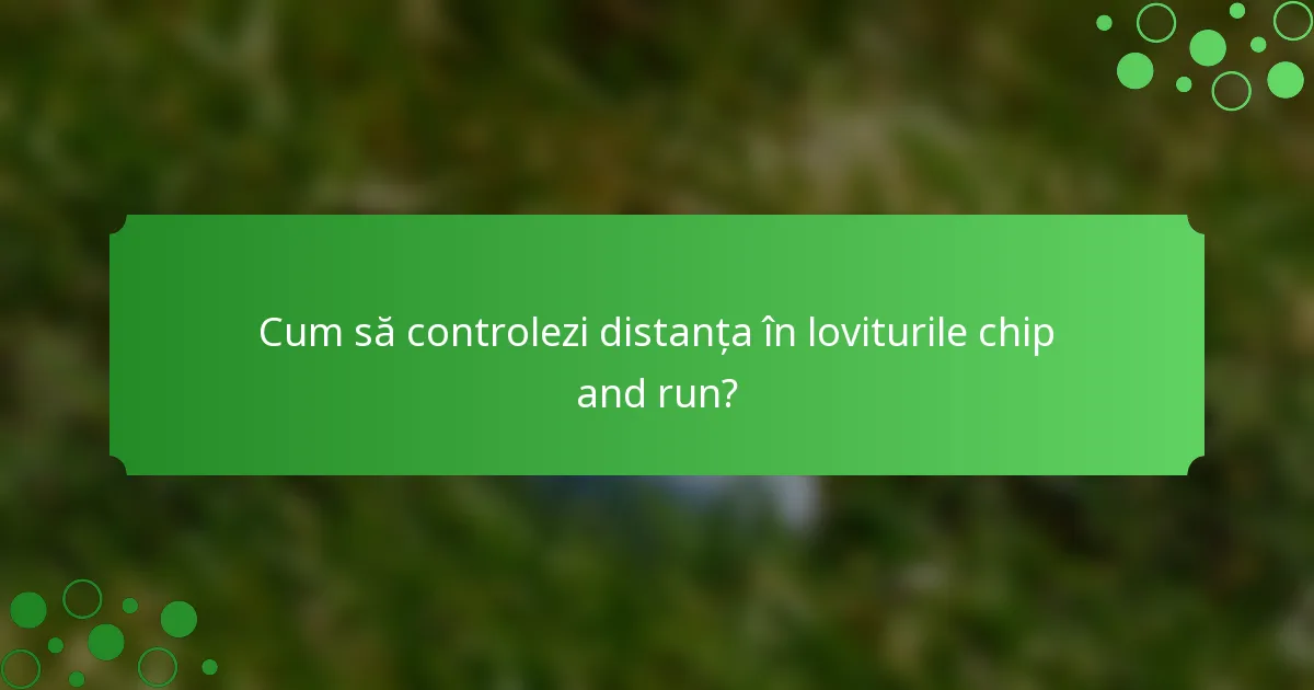 Cum să controlezi distanța în loviturile chip and run?