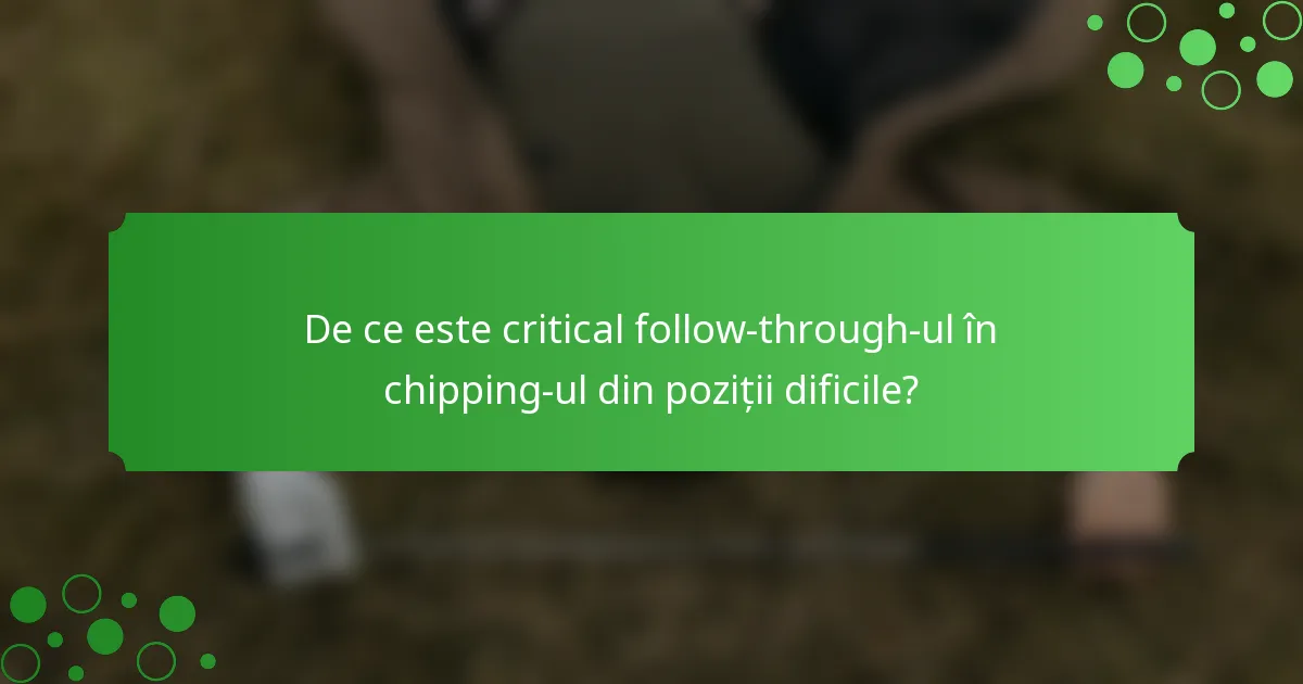 De ce este critical follow-through-ul în chipping-ul din poziții dificile?