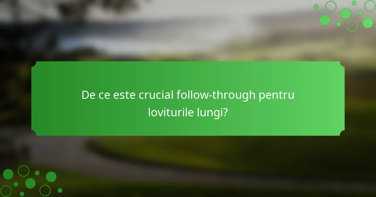 De ce este crucial follow-through pentru loviturile lungi?