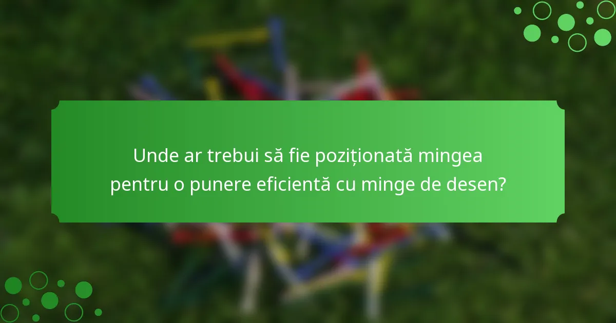 Unde ar trebui să fie poziționată mingea pentru o punere eficientă cu minge de desen?